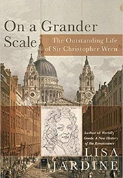 On a Grander Scale: The Outstanding Life of Sir Christopher Wren (Lisa Jardine)