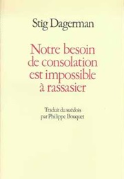 Notre Besoin De Consolation Est Impossible À Rassasier (Stig Dagerman)
