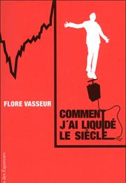 Comment J'ai Liquidé Le Siècle - Flore Vasseur