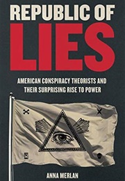Republic of Lies : American Conspiracy Theorists and Their Surprising Rise to Power (Anna Merlan)