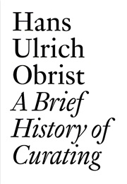 A Brief History of Curating (Hans Ulrich Obrist)