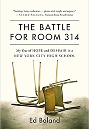 The Battle for Room 314: My Year of Hope and Despair in a New York City High School (Ed Boland)