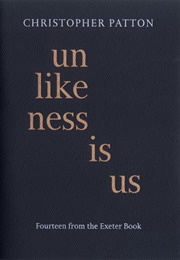 Unlikeness Is Us: Fourteen From the Exeter Book (Christopher Patton)