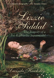 Lizzie Siddal: The Tragedy of a Pre-Raphelite Supermodel (Lucinda Dickens Hawksley)