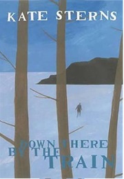 Down There by the Train (Kate Sterns)