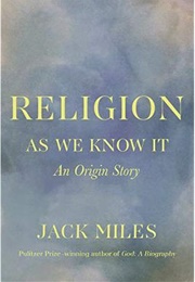 Religion as We Know It: An Origin Story (Jack Miles)