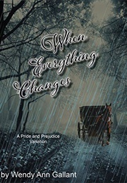 When Everything Changes: A Pride and Prejudice Variation (Wendy Ann Gallant)