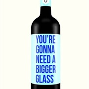 You're Going to Need a Bigger Glass Wine