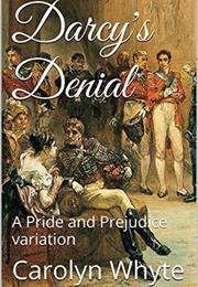 Darcy's Denial: A Pride and Prejudice Variation (Denial and Deliverance, #1) (Carolyn Whyte)