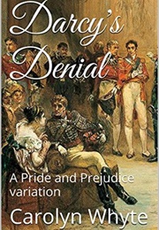 Darcy&#39;s Denial: A Pride and Prejudice Variation (Denial and Deliverance, #1) (Carolyn Whyte)