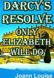 Darcy's Resolve - Only Elizabeth Will Do (Joann Louise)