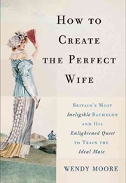 How to Create the Perfect Wife (Wendy Moore)
