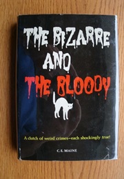 The Bizarre and the Bloody; a Clutch of Weird Crimes--Each Shockingly True! (Charles Eric Maine)