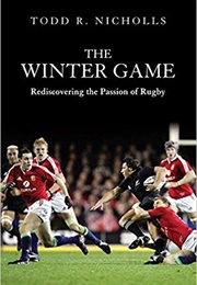 The Winter Game: Rediscovering the Passion of Rugby (Todd R Nicholls)