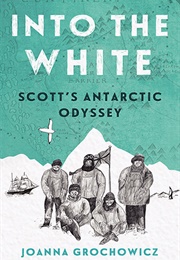 Into the White: Scott&#39;s Antarctic Odyssey (Joanna Grochowicz)