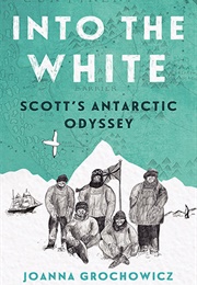 Into the White: Scott's Antarctic Odyssey (Joanna Grochowicz)