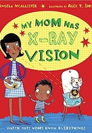 My Mom Has X-Ray Vision (Angela McAllister)