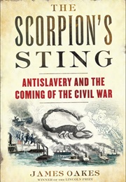 The Scorpion's Sting: Antislavery and the Coming of the Civil War (James Oakes)