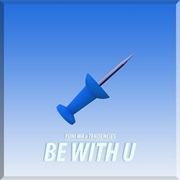 Be With U - Yuni Wa X Tendencies