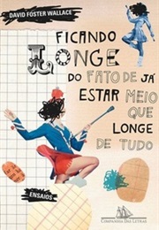 Ficando Longe Do Fato De Já Estar Meio Que Longe De Tudo (David Foster Wallace)