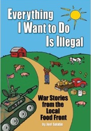 Everything I Want to Do Is Illegal: War Stories From the Local Food Front (Joel Salatin)