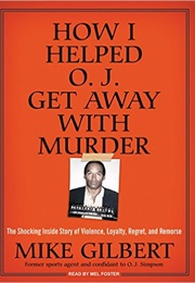 How I Helped O.J. Get Away With Murder (Mike Gilbert)