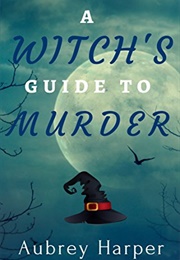 A Witch&#39;s Guide to Murder (Aubrey Harper)