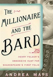 The Millionaire and the Bard: Henry Folger&#39;s Obsessive Hunt for Shakespeare&#39;s First Folio (Andrea Mays)
