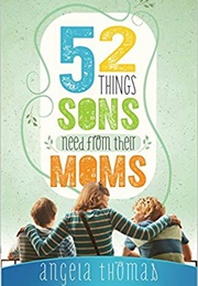 52 Things Sons Need From Their Moms (Angela Thomas)
