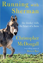 Running With Sherman: The Donkey With the Heart of the Horse (Christopher Mcdougall)
