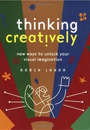Thinking Creatively: New Ways to Unlock Your Visual Imagination (Robin Landa)