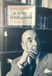 Ik Beken Ik Heb Geleefd (Pablo Neruda)