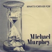What's Forever for - Michael Murphy