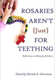 Rosaries Aren't Just for Teething (Michele E. Chronister)