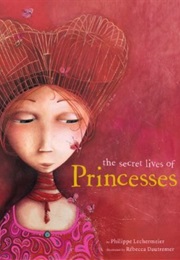 The Secret Lives of Princesses (Philippe Lechermeier)