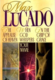 Appaluse of Heaven in the Grip of Grace When God Whispers Your Name (Max Lucado)