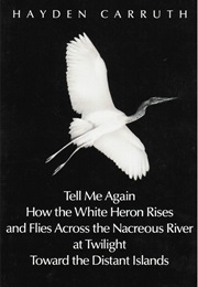 Tell Me Again How the White Heron Rises ..... (Hayden Carruth)