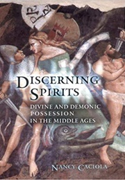Discerning Spirits: Divine and Demonic Possession in the Middle Ages (Nancy Mandeville Caciola)
