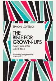 The Bible for Grown-Ups: A New Look at the Good Book (Simon Loveday)