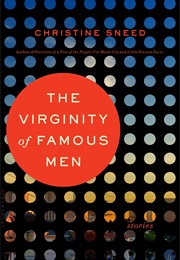 The Virginity of Famous Men (Christine Sneed)