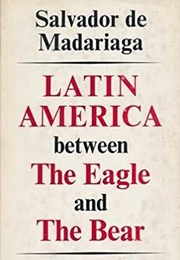 Latin America Between the Eagle and the Bear (Salvador De Madariaga)