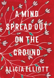 A Mind Spread Out on the Ground (Alicia Elliott)