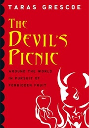 The Devil's Picnic: Around the World in Pursuit of Forbidden Fruit (Taras Grescoe)