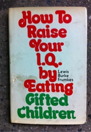 How to Raise Your I.Q by Eating Gifted Children (Lewis Burke Frumkes)