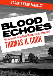 Blood Echoes: The Infamous Alday Mass Murder and Its Aftermath (Thomas H. Cook)