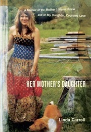Her Mother's Daughter: A Memoir of the Mother I Never Knew and of My Daughter, Courtney Love (Linda Carroll)