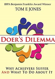 Doer's Dilemma - Why Achievers Suffer and What to Do About It (Tom E. Jones)