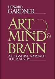 Art, Mind and Brain: A Cognitive Approach to Creativity (Howard Gardner)