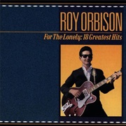 For the Lonely: Eighteen Greatest Hits - Orbison, Roy