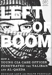 Left of Boom: How a Young CIA Case Officer Penetrated the Taliban and Al-Qaeda (Douglas Laux and Ralph Pezzullo)